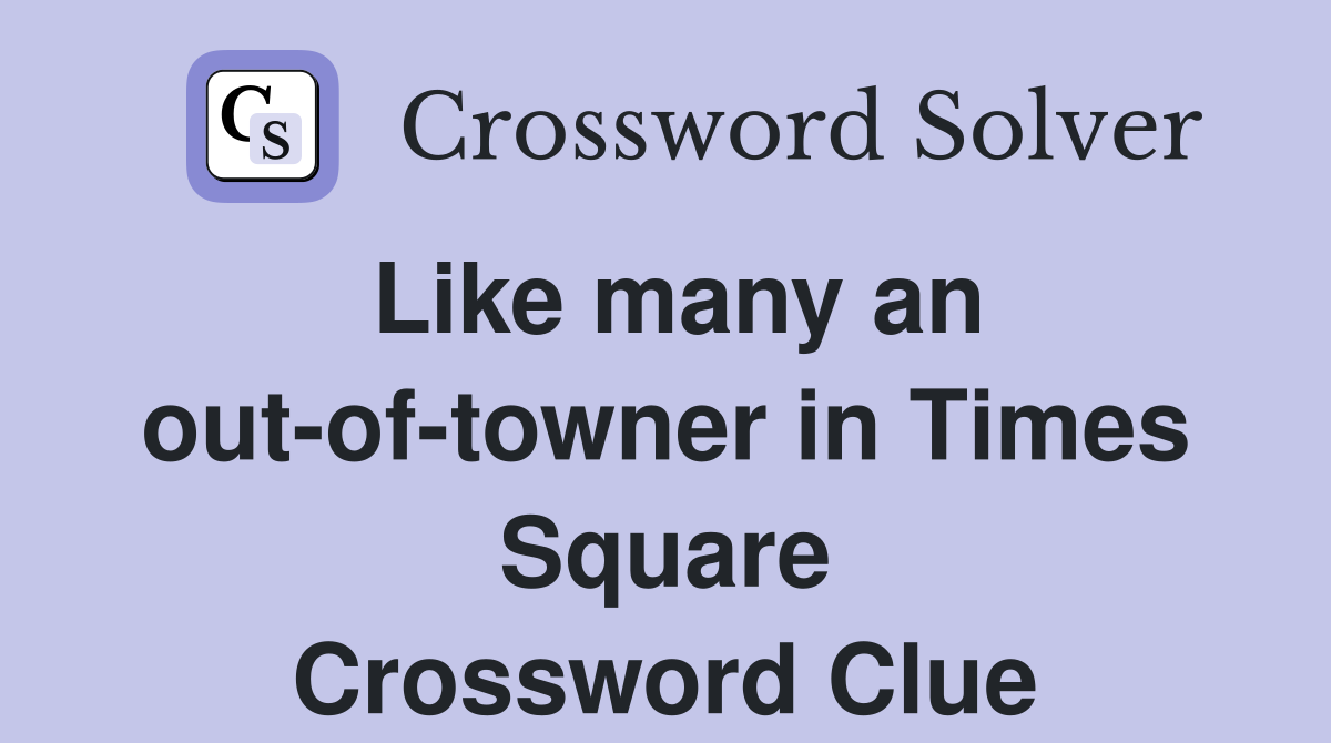Like many an out-of-towner in Times Square Crossword Clue
