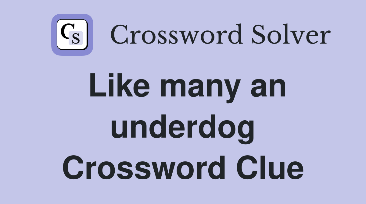 Like many an underdog Crossword Clue