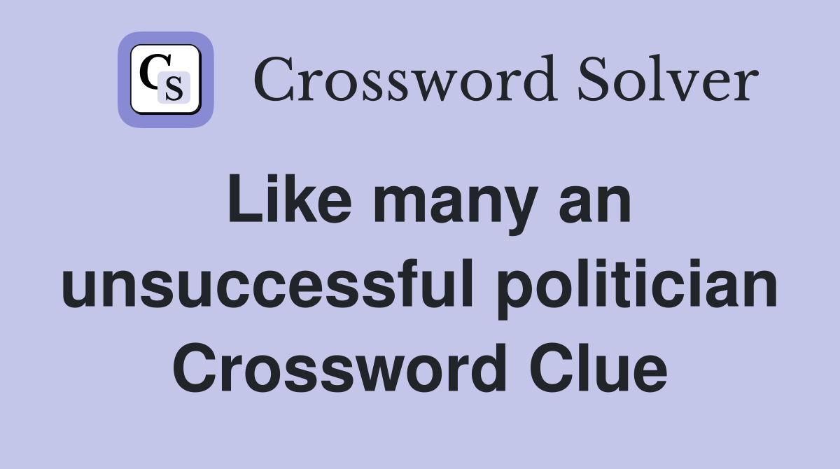 Like many an unsuccessful politician Crossword Clue