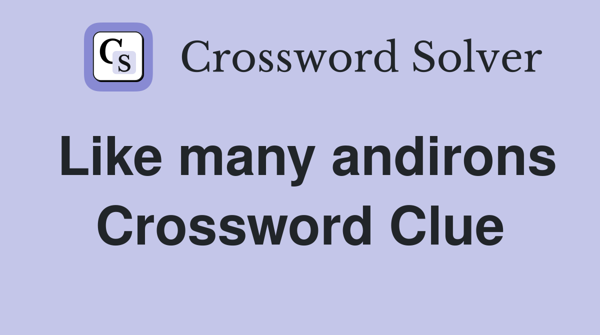 Like many andirons Crossword Clue