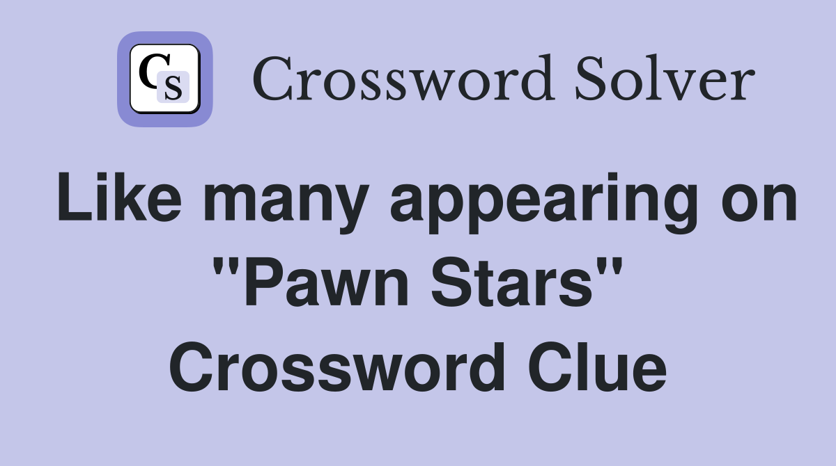 Like many appearing on "Pawn Stars" Crossword Clue