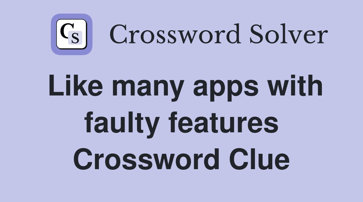 Like many apps with faulty features Crossword Clue