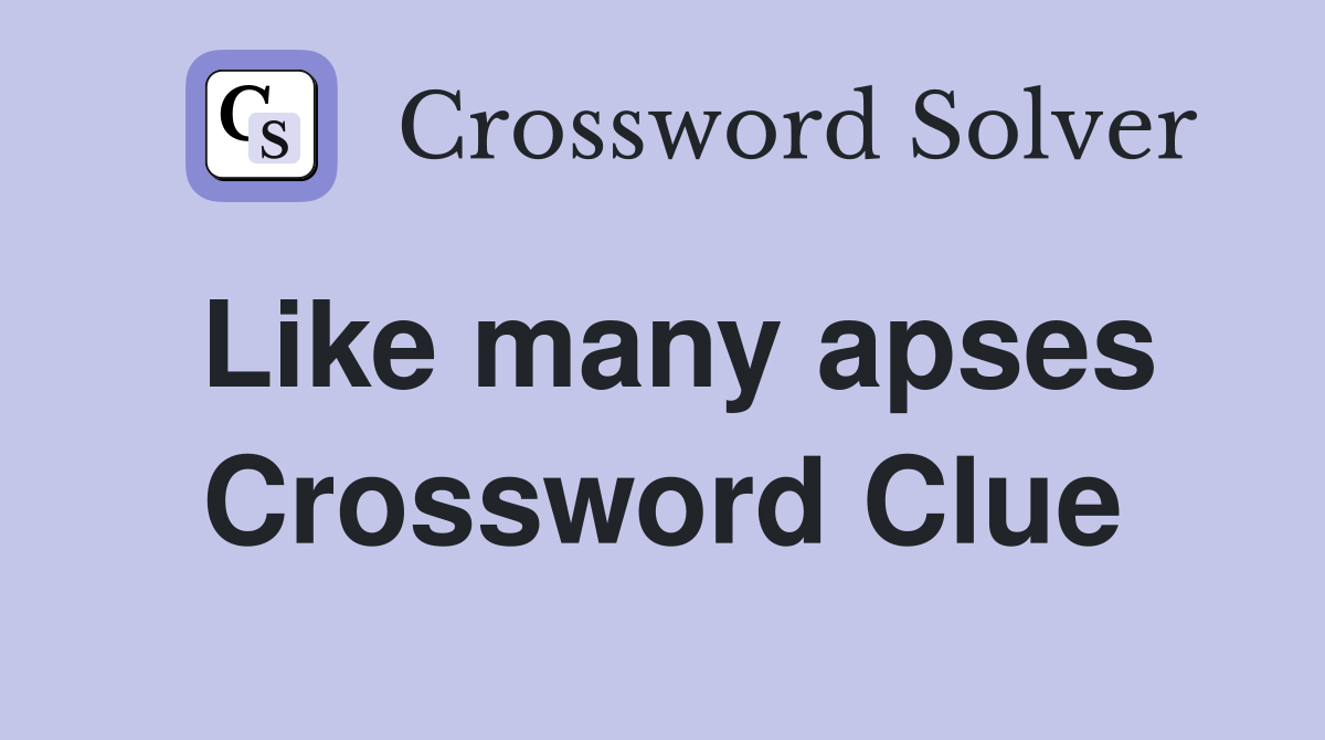 Like many apses Crossword Clue
