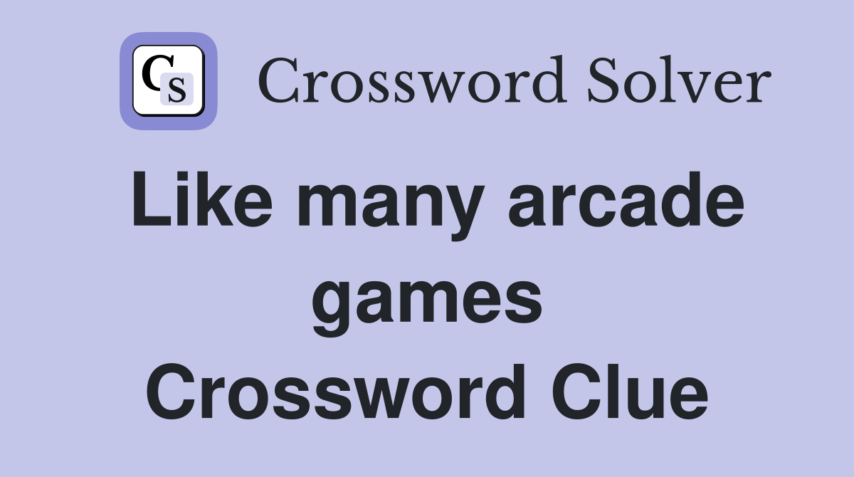 Like many arcade games Crossword Clue