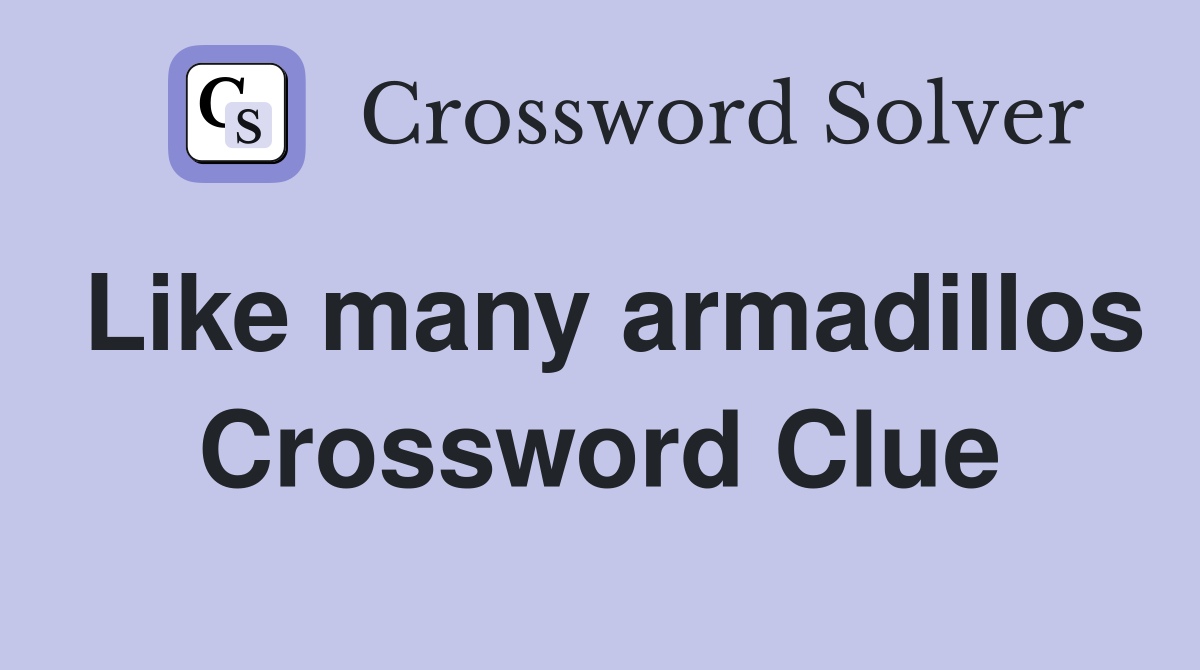 Like many armadillos Crossword Clue
