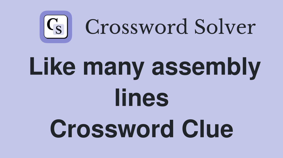 Like many assembly lines Crossword Clue