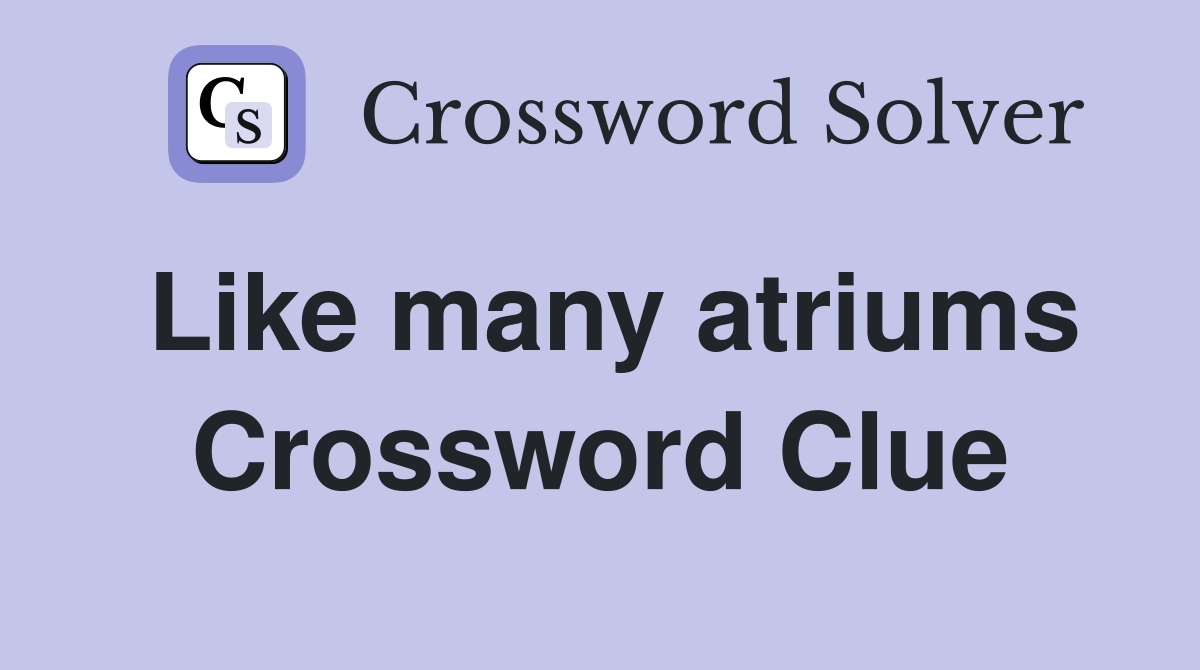 Like many atriums Crossword Clue