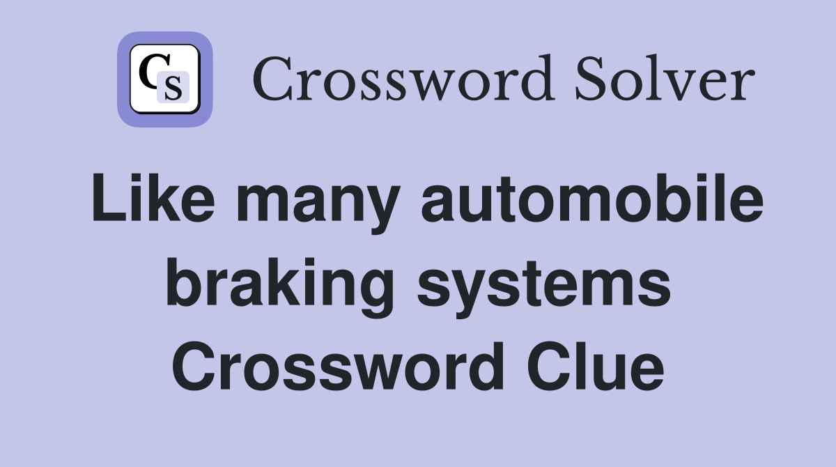 Like many automobile braking systems Crossword Clue