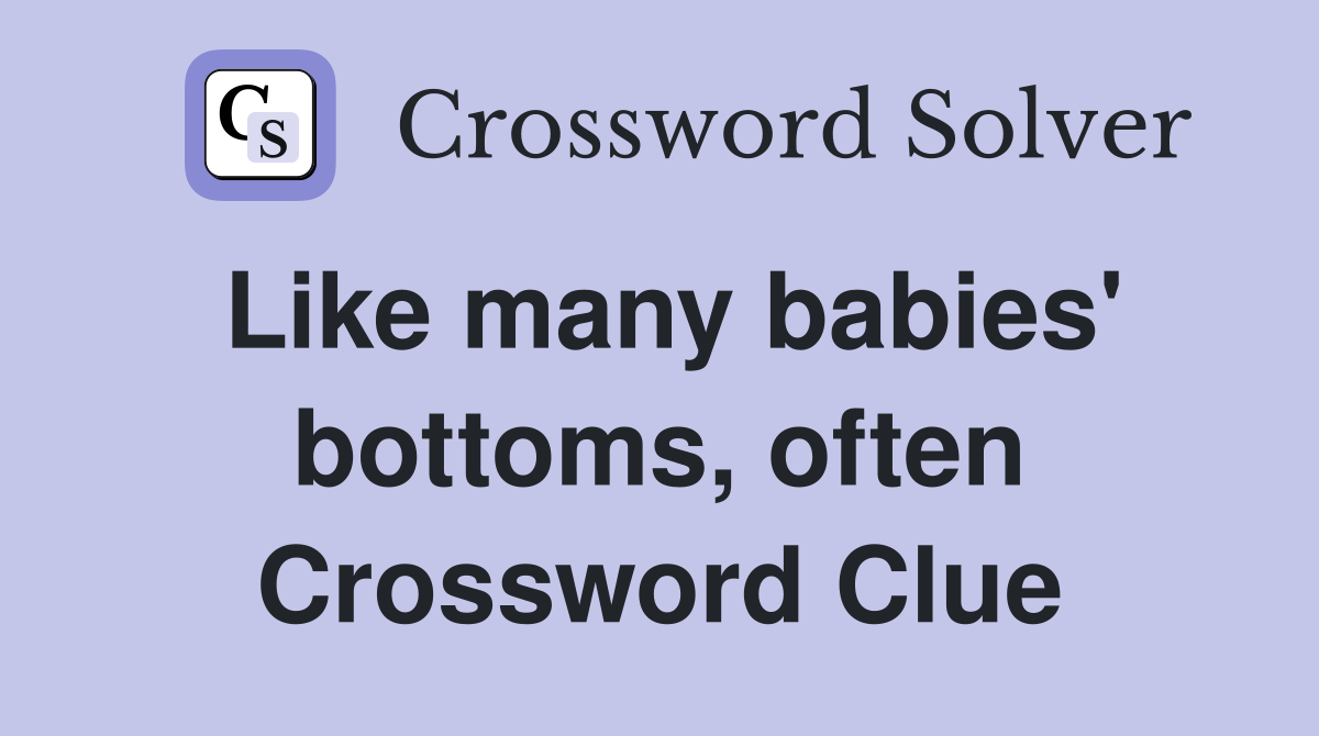Like many babies' bottoms, often Crossword Clue