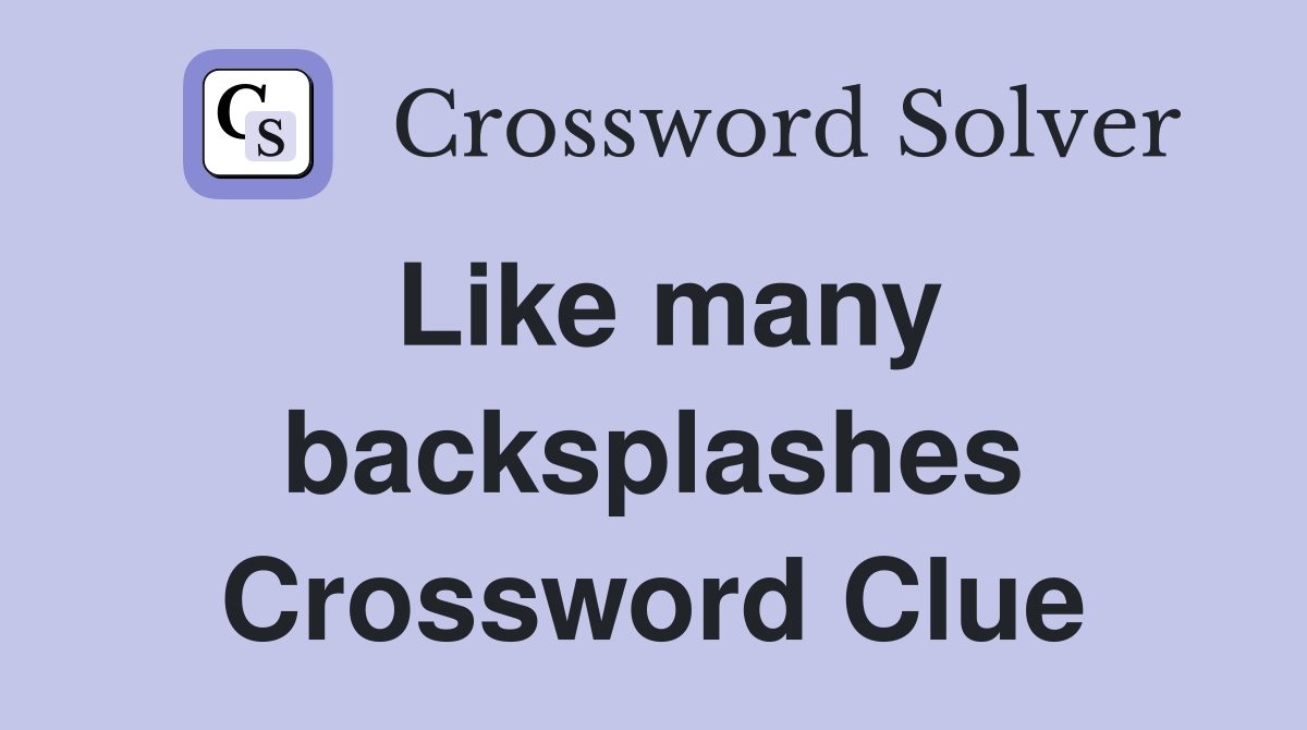 Like many backsplashes Crossword Clue