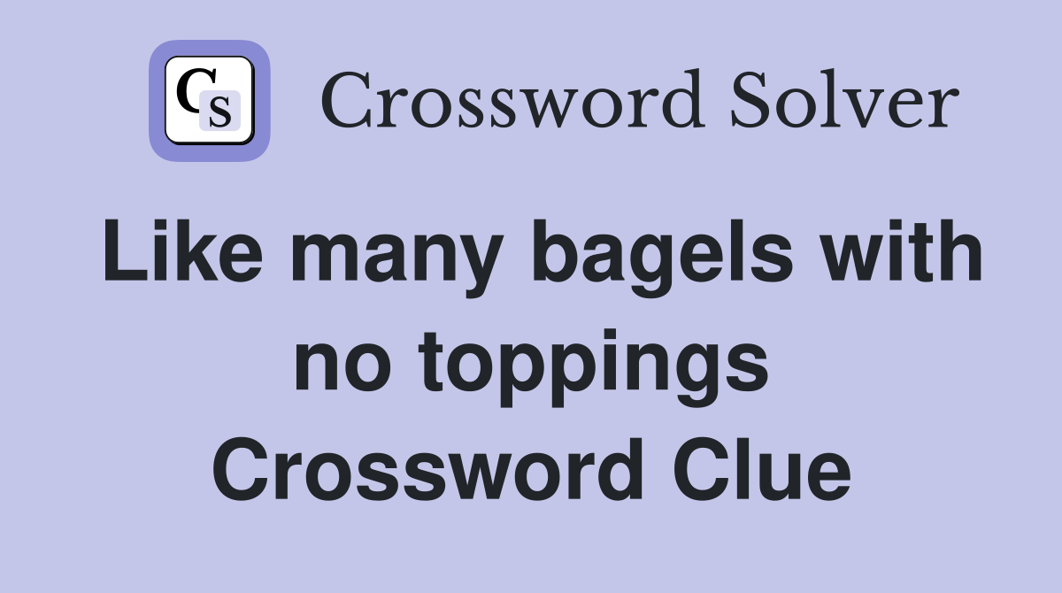 Like many bagels with no toppings Crossword Clue