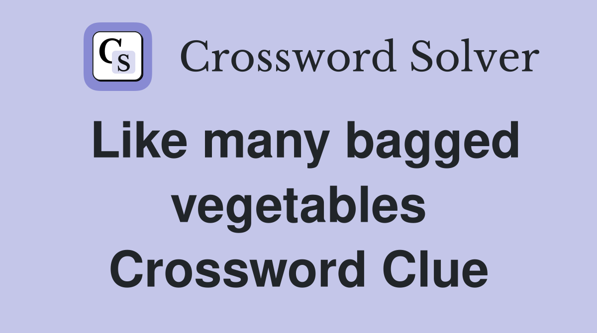 Like many bagged vegetables Crossword Clue
