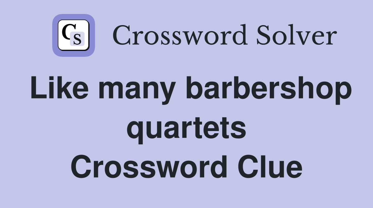 Like many barbershop quartets Crossword Clue