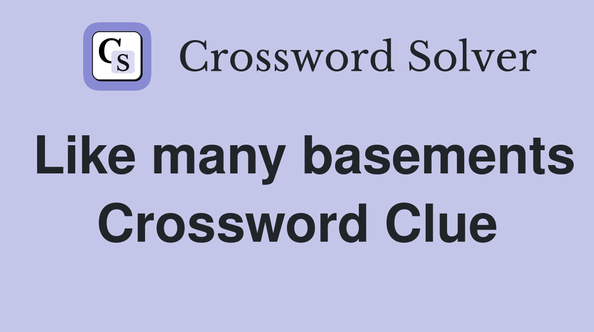 Like many basements Crossword Clue