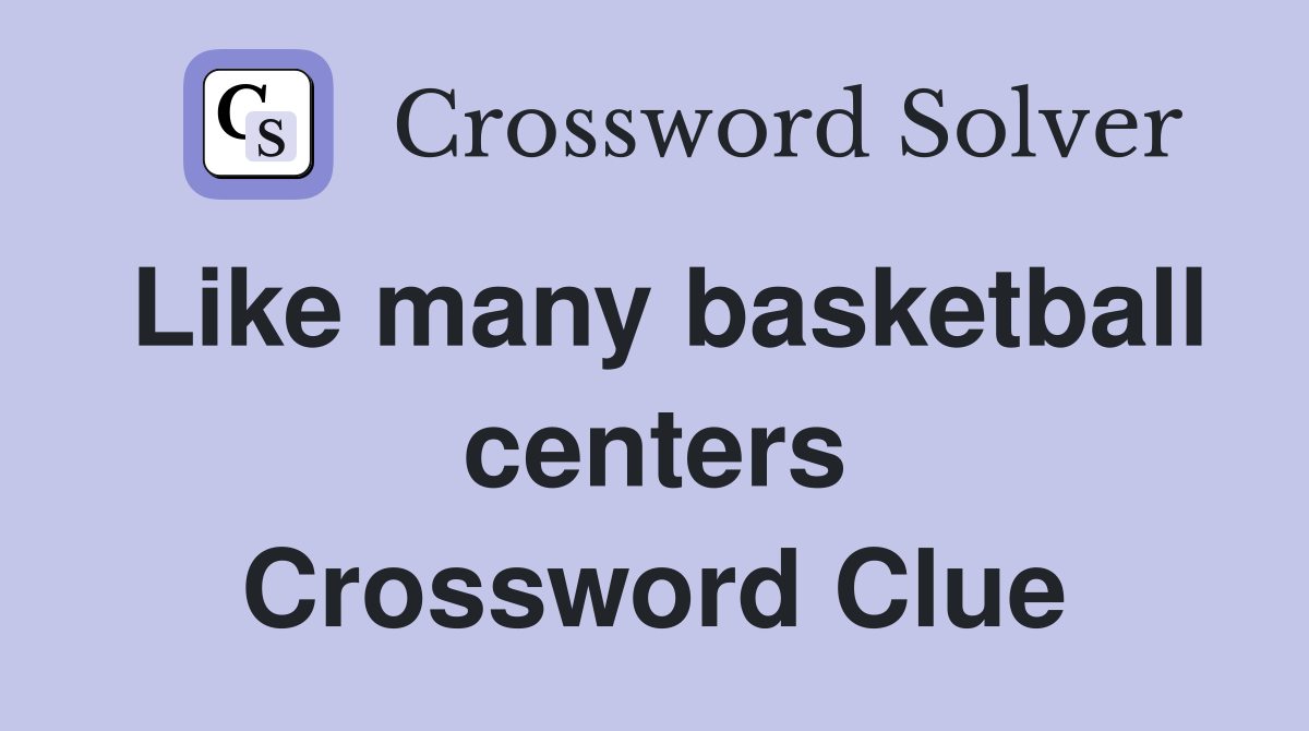 Like many basketball centers Crossword Clue