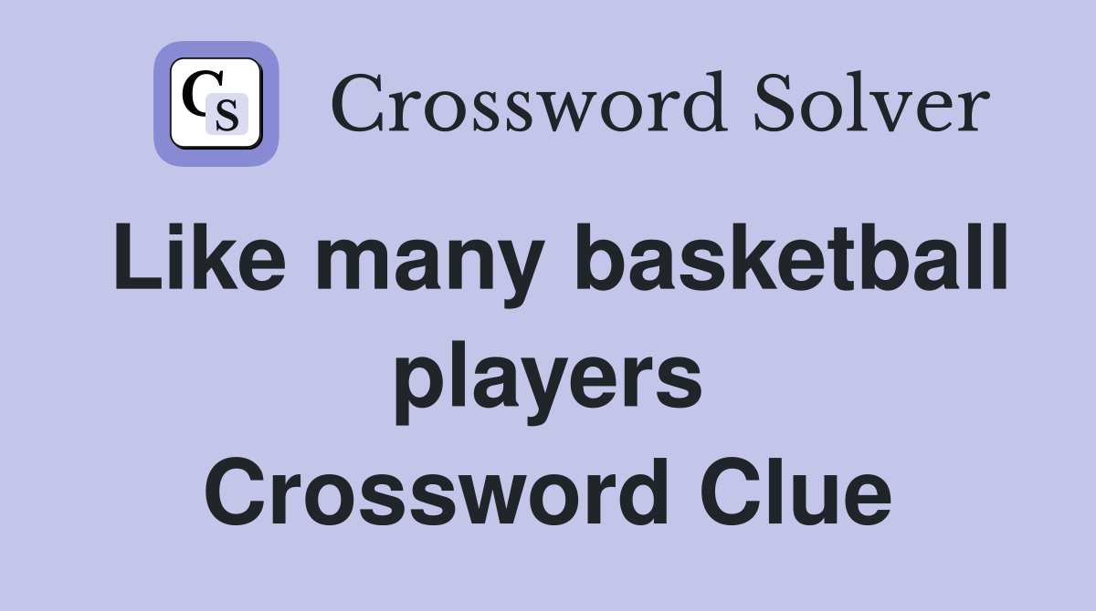 Like many basketball players Crossword Clue