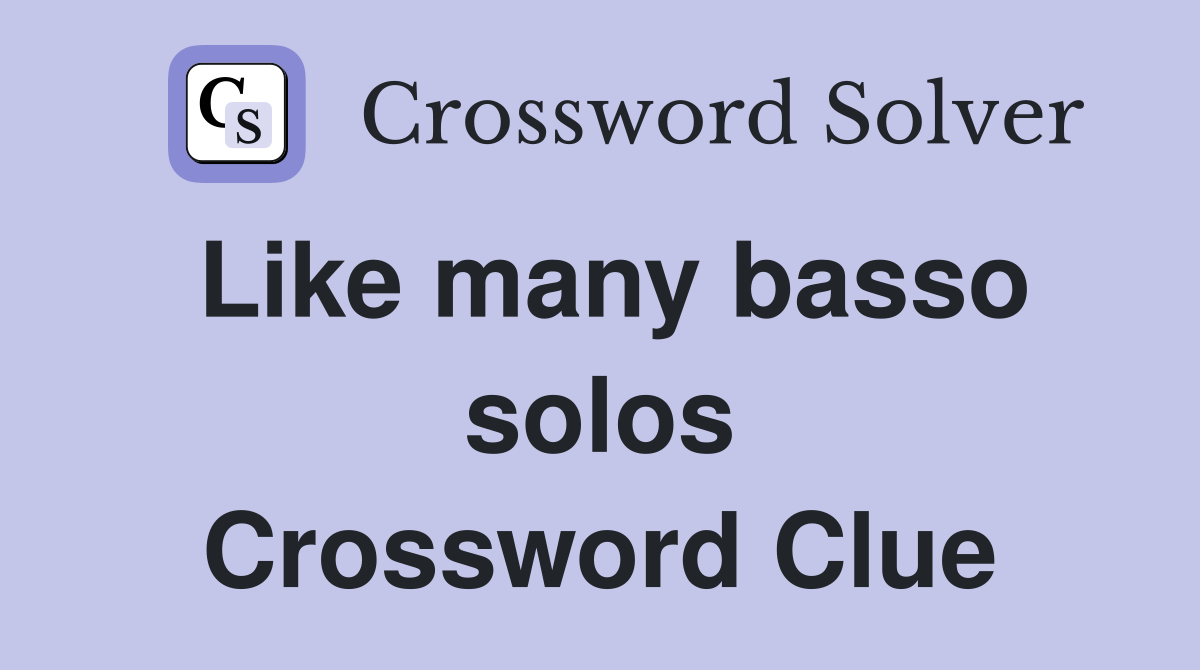 Like many basso solos Crossword Clue
