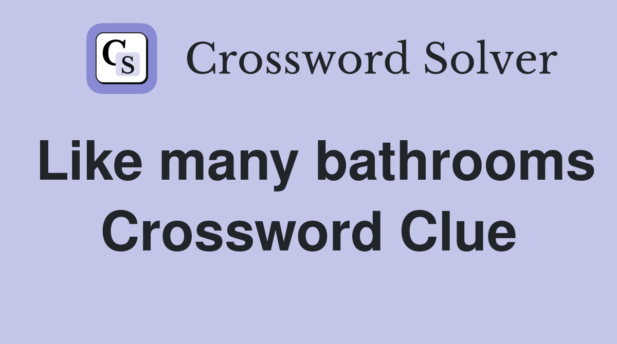 Like many bathrooms Crossword Clue