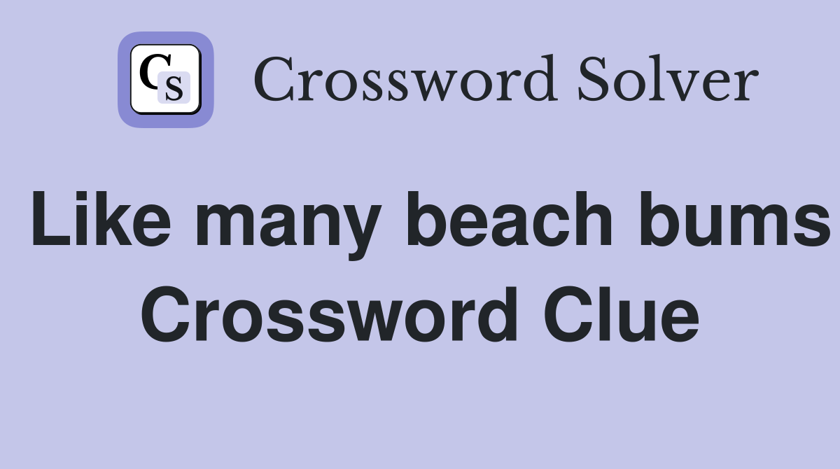 Like many beach bums Crossword Clue