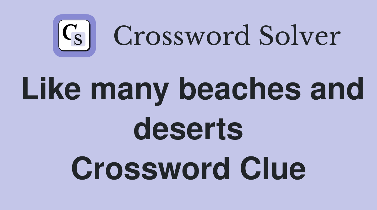 Like many beaches and deserts Crossword Clue