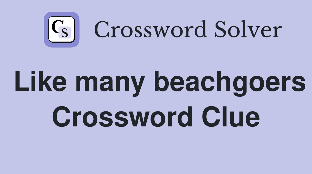 Like many beachgoers Crossword Clue