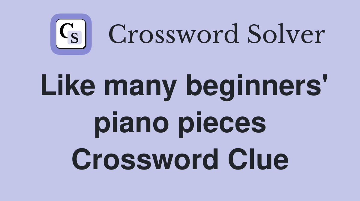 Like many beginners' piano pieces Crossword Clue