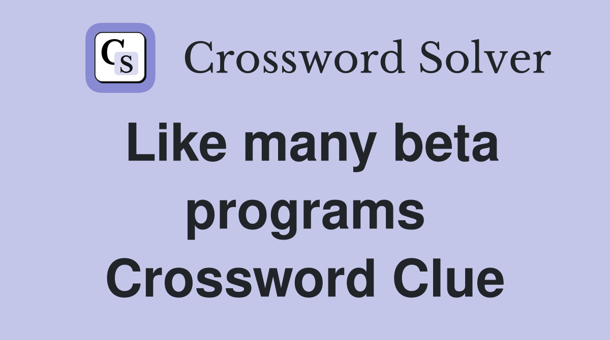 Like many beta programs Crossword Clue