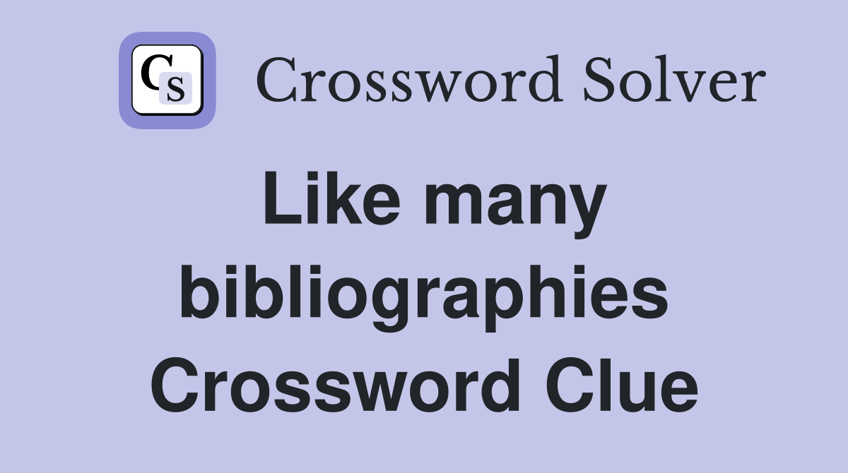 Like many bibliographies Crossword Clue