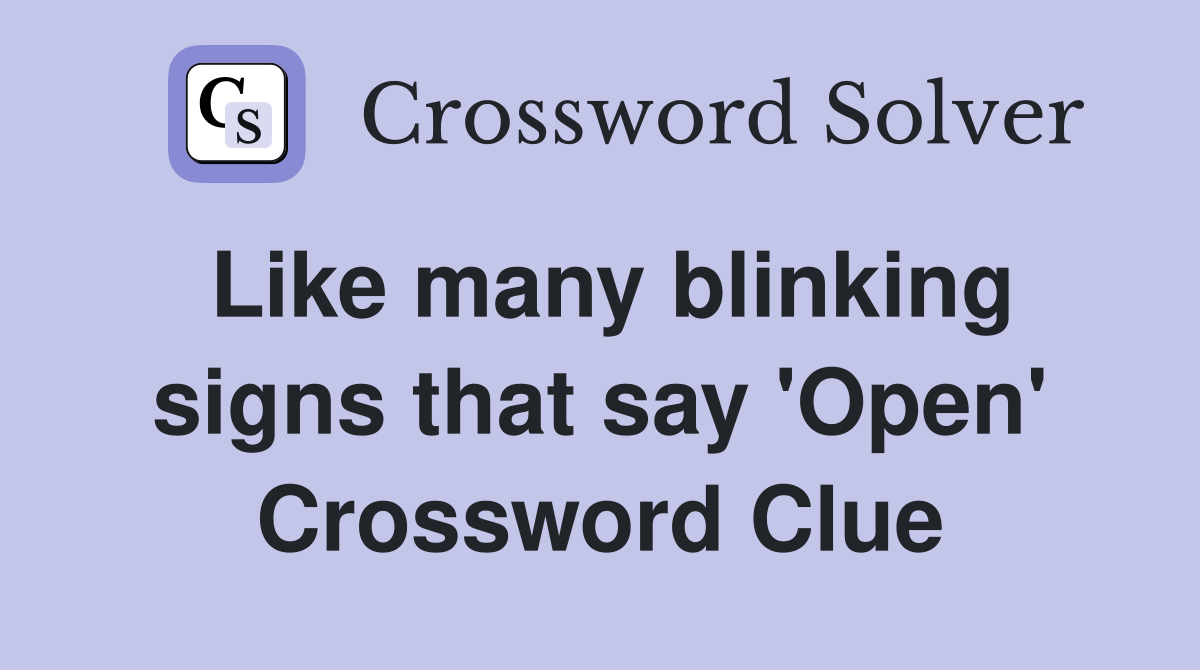 Like many blinking signs that say 'Open' Crossword Clue