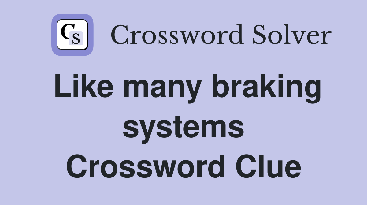 Like many braking systems Crossword Clue