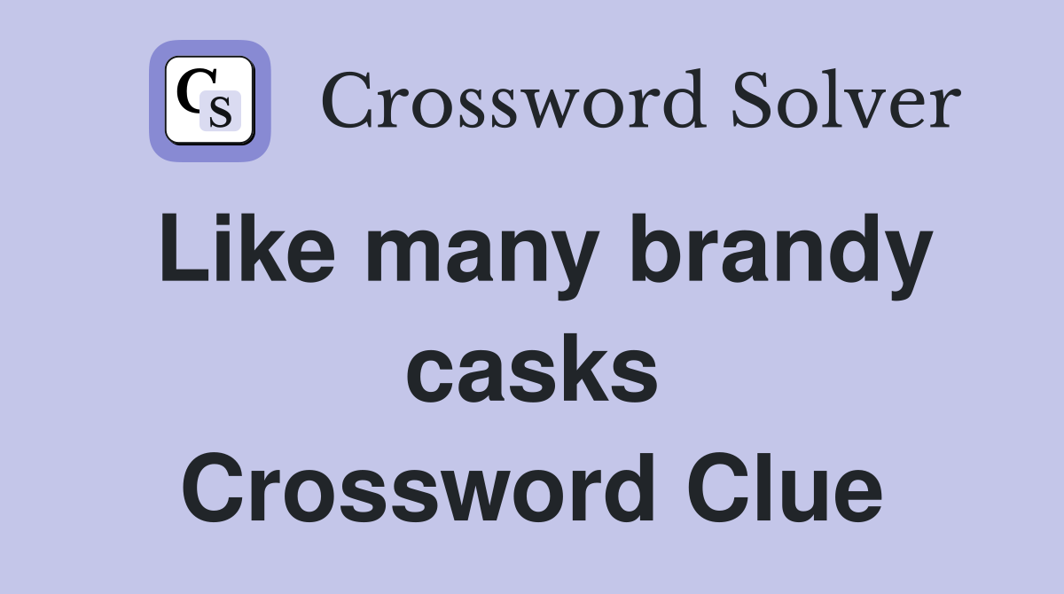 Like many brandy casks Crossword Clue