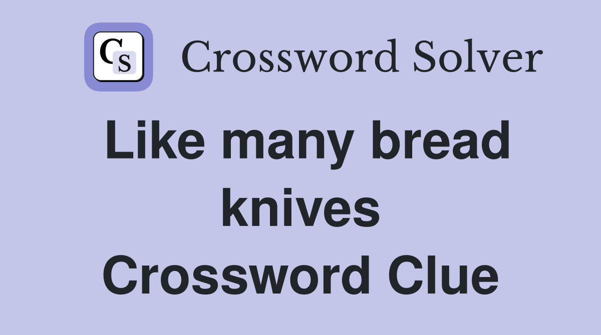 Like many bread knives Crossword Clue