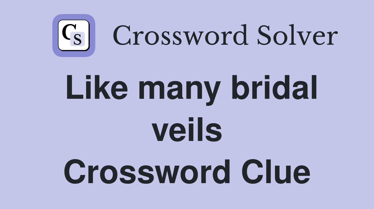 Like many bridal veils Crossword Clue