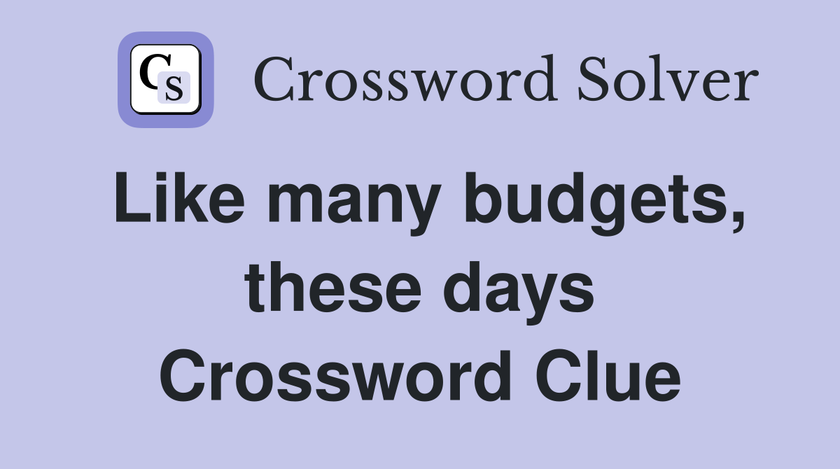 Like many budgets, these days Crossword Clue