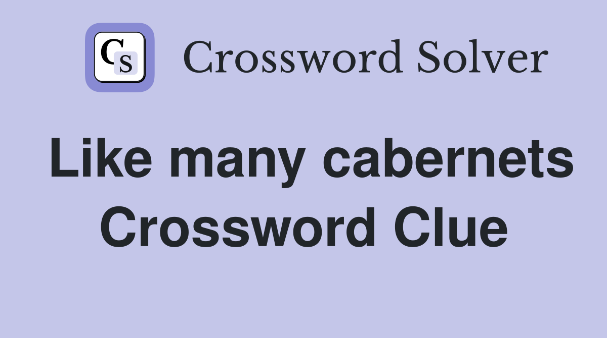 Like many cabernets Crossword Clue