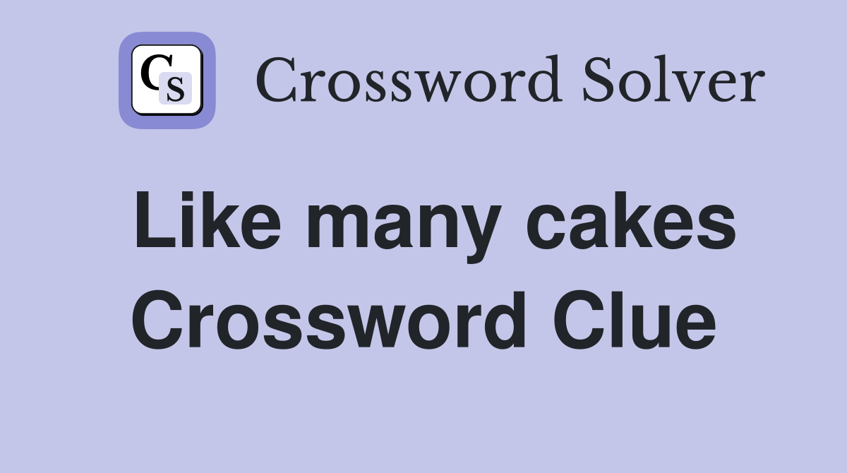Like many cakes Crossword Clue
