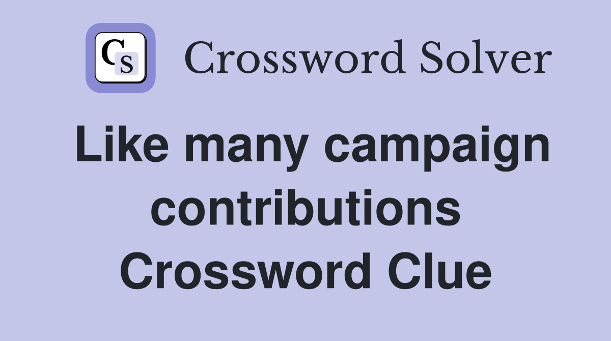 Like many campaign contributions Crossword Clue
