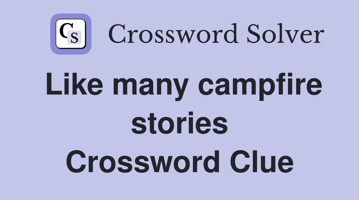 Like many campfire stories Crossword Clue