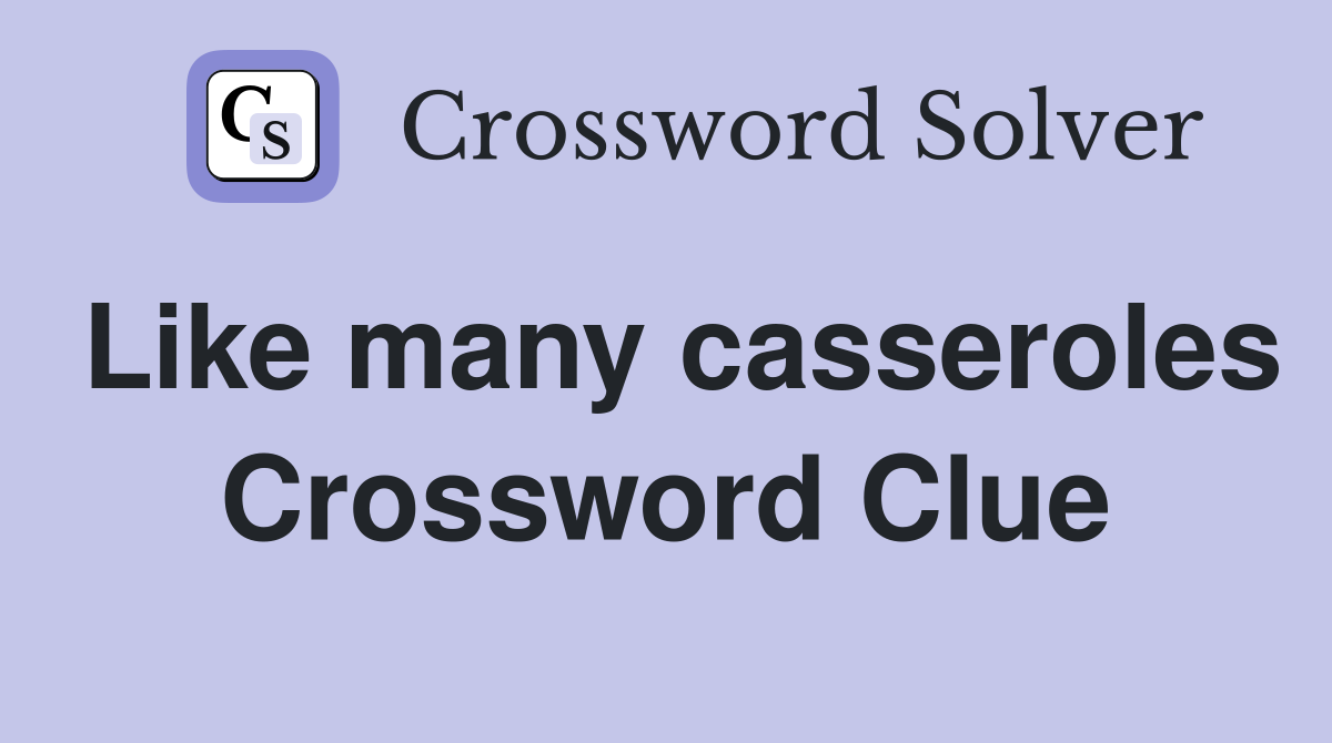 Like many casseroles Crossword Clue