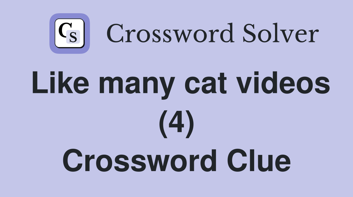 Like many cat videos (4) Crossword Clue