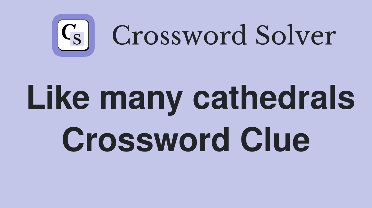 Like many cathedrals Crossword Clue
