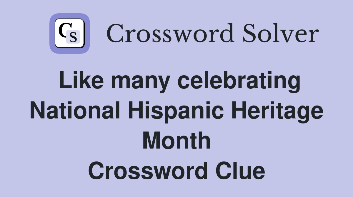 Like many celebrating National Hispanic Heritage Month Crossword Clue