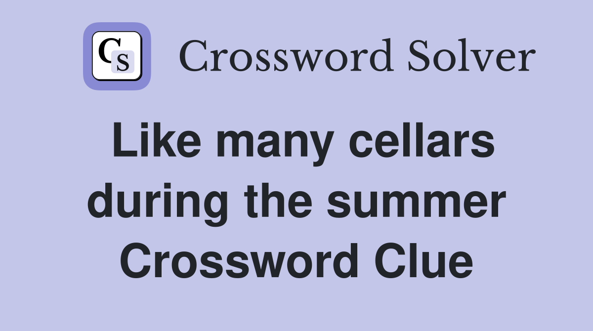 Like many cellars during the summer Crossword Clue