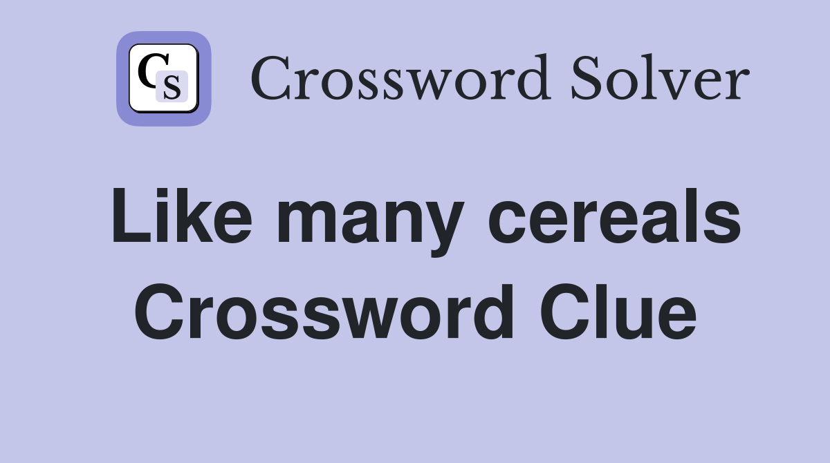Like many cereals Crossword Clue