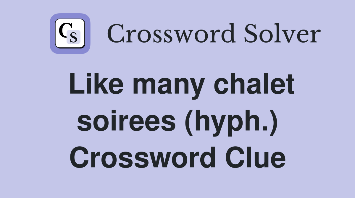 Like many chalet soirees (hyph.) Crossword Clue