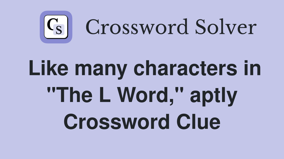 Like many characters in "The L Word," aptly Crossword Clue