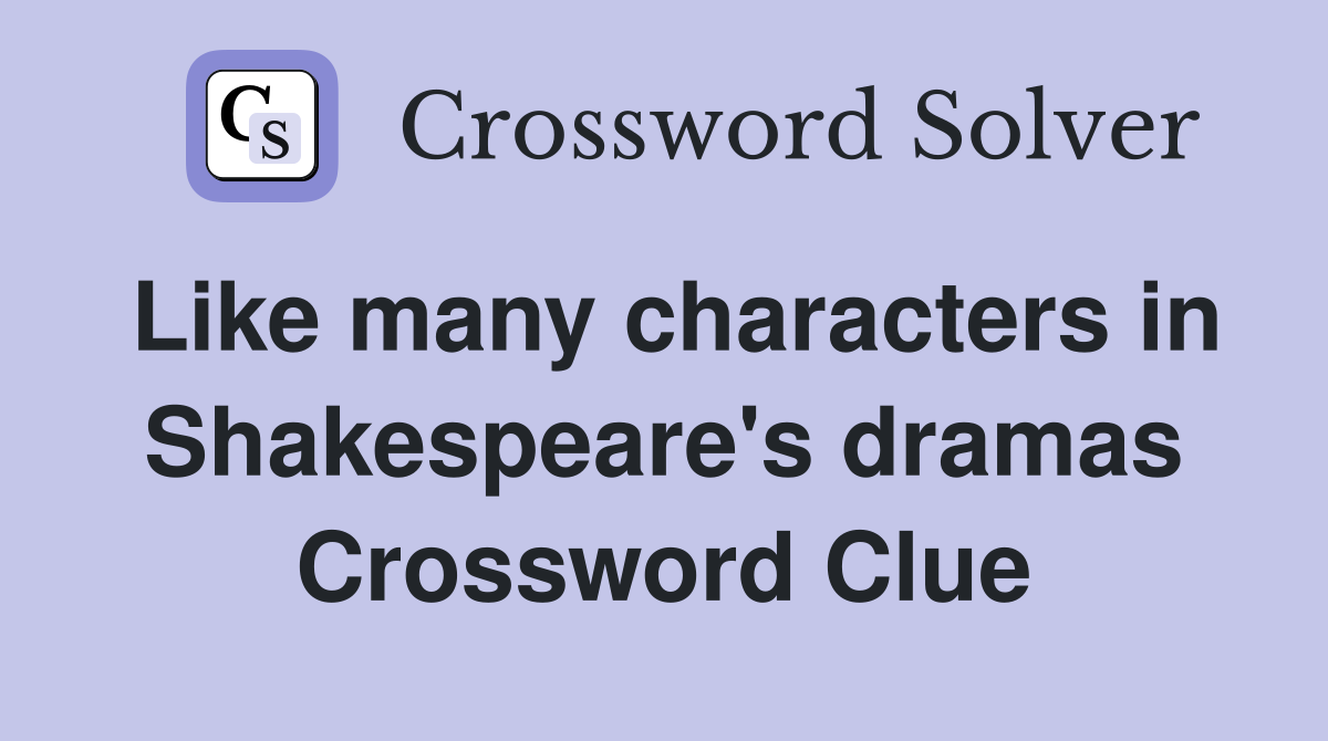 Like many characters in Shakespeare's dramas Crossword Clue