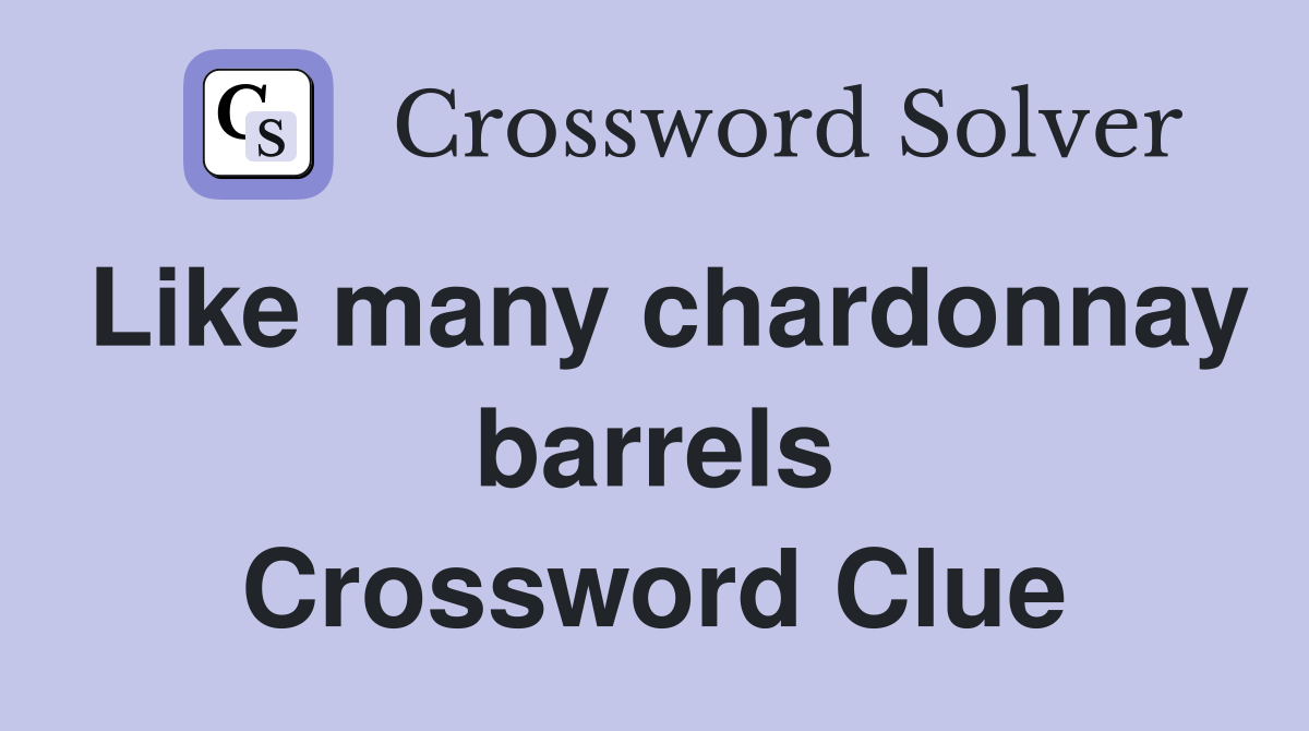 Like many chardonnay barrels Crossword Clue