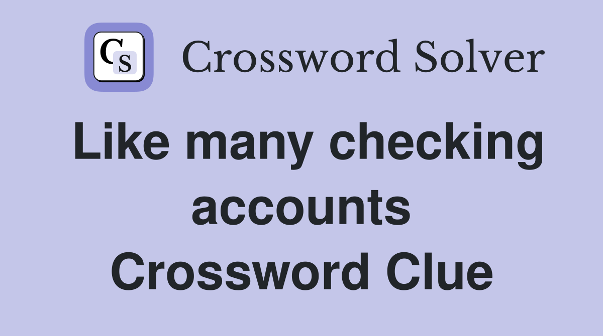 Like many checking accounts Crossword Clue