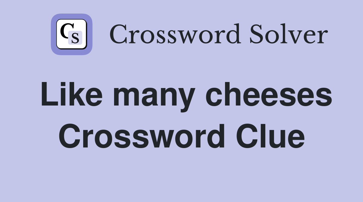 Like many cheeses Crossword Clue